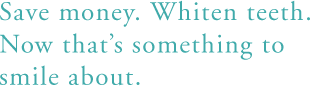 Save money. Whiten teeth. Now that's something to smile about - tagline